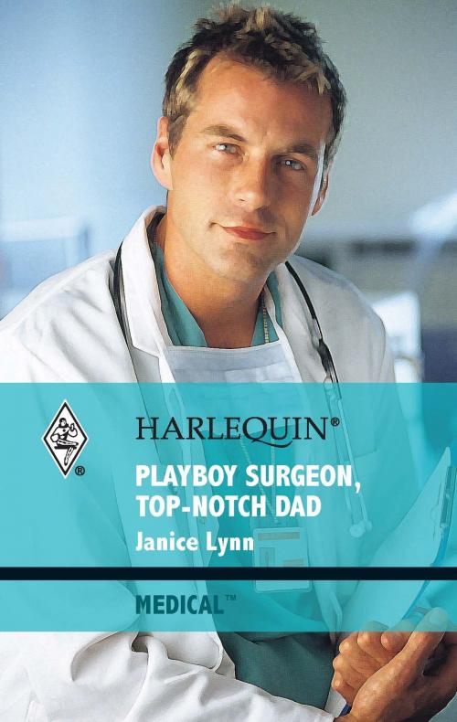Cover of the book Playboy Surgeon, Top-Notch Dad by Janice Lynn, Harlequin