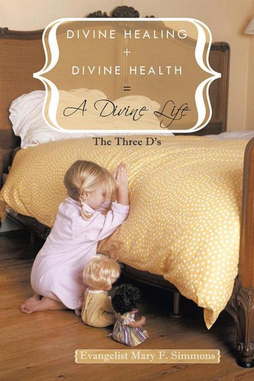 Cover of the book Divine Healing + Divine Health = a Divine Life by Evangelist Mary F. Simmons, AuthorHouse