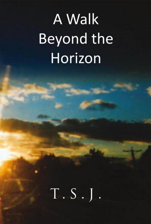 Cover of the book A Walk Beyond the Horizon by T.S.J., Xlibris US