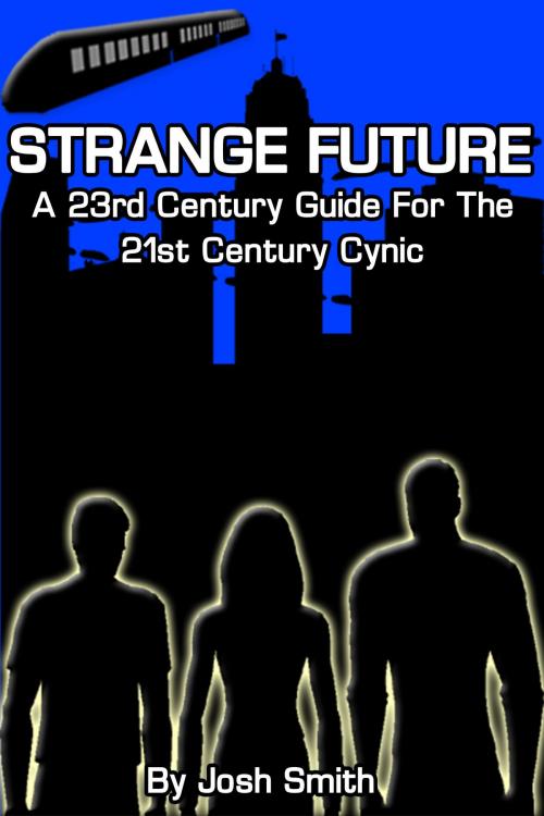 Cover of the book Strange Future: A 23rd Century Guide for the 21st Century Cynic by Josh Smith, Josh Smith