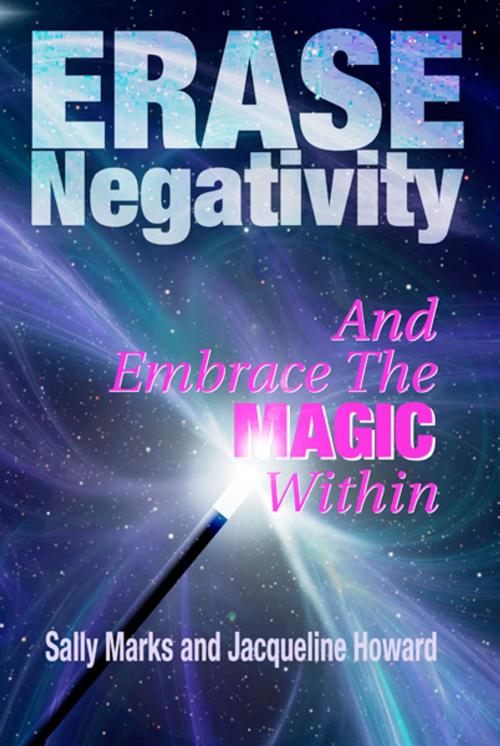 Cover of the book Erase Negativity and Embrace the Magic Within by Sally Marks, Sally Marks