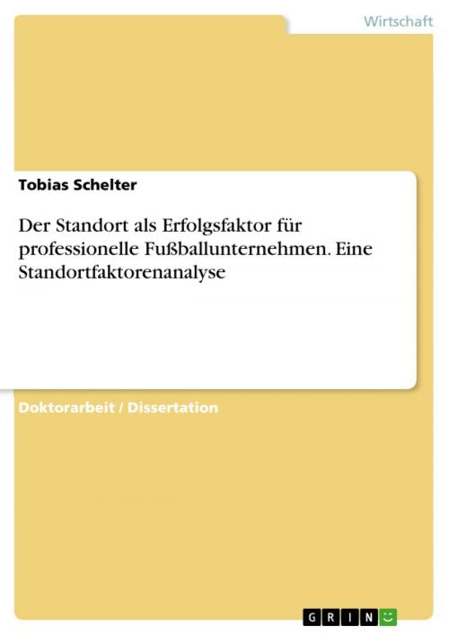 Cover of the book Der Standort als Erfolgsfaktor für professionelle Fußballunternehmen. Eine Standortfaktorenanalyse by Tobias Schelter, GRIN Verlag