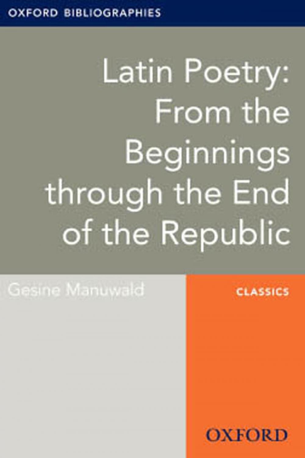 Big bigCover of Latin Poetry: From the Beginnings through the End of the Republic: Oxford Bibliographies Online Research Guide