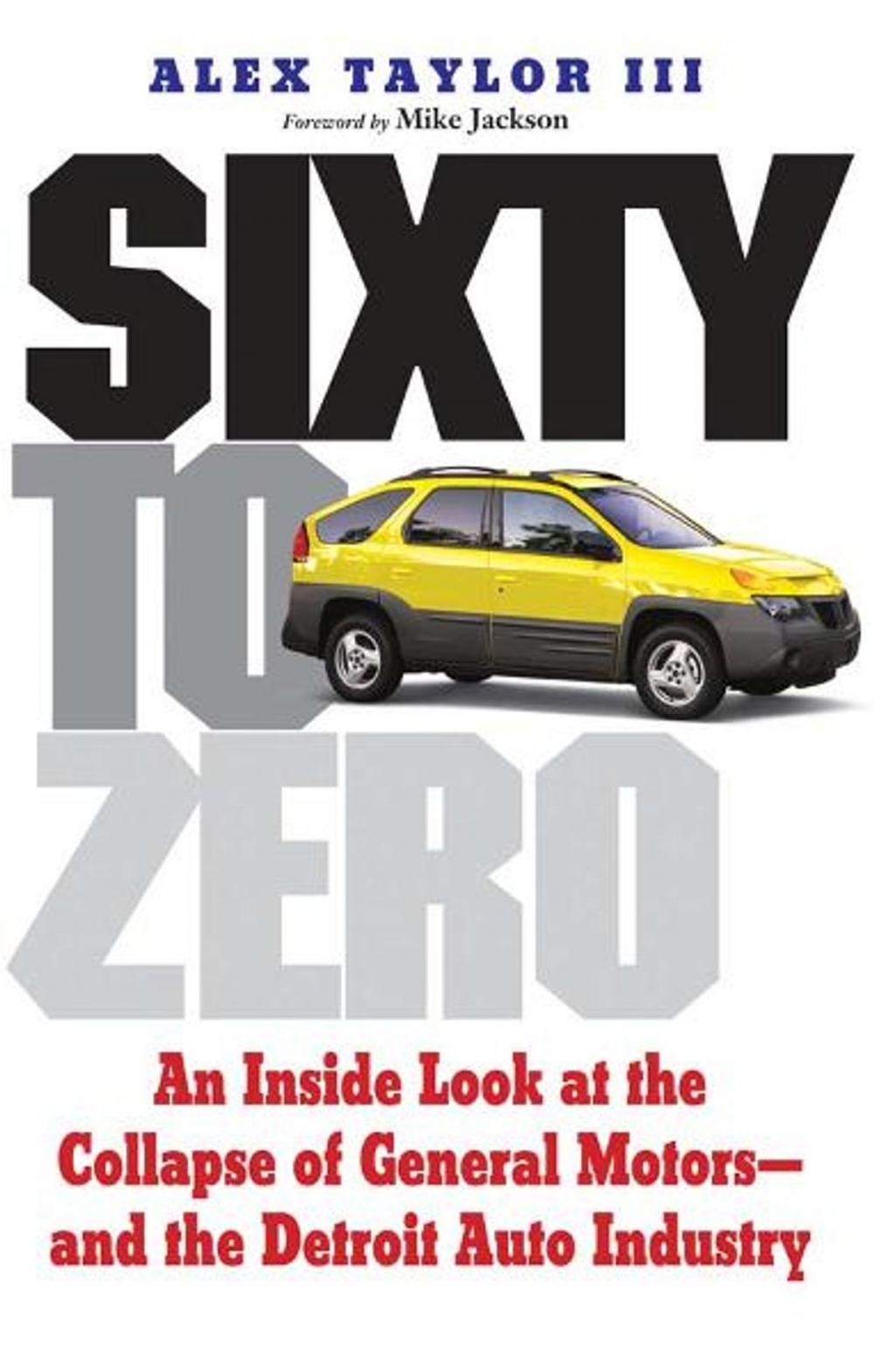 Big bigCover of Sixty to Zero: An Inside Look at the Collapse of General Motors--and the Detroit Auto Industry