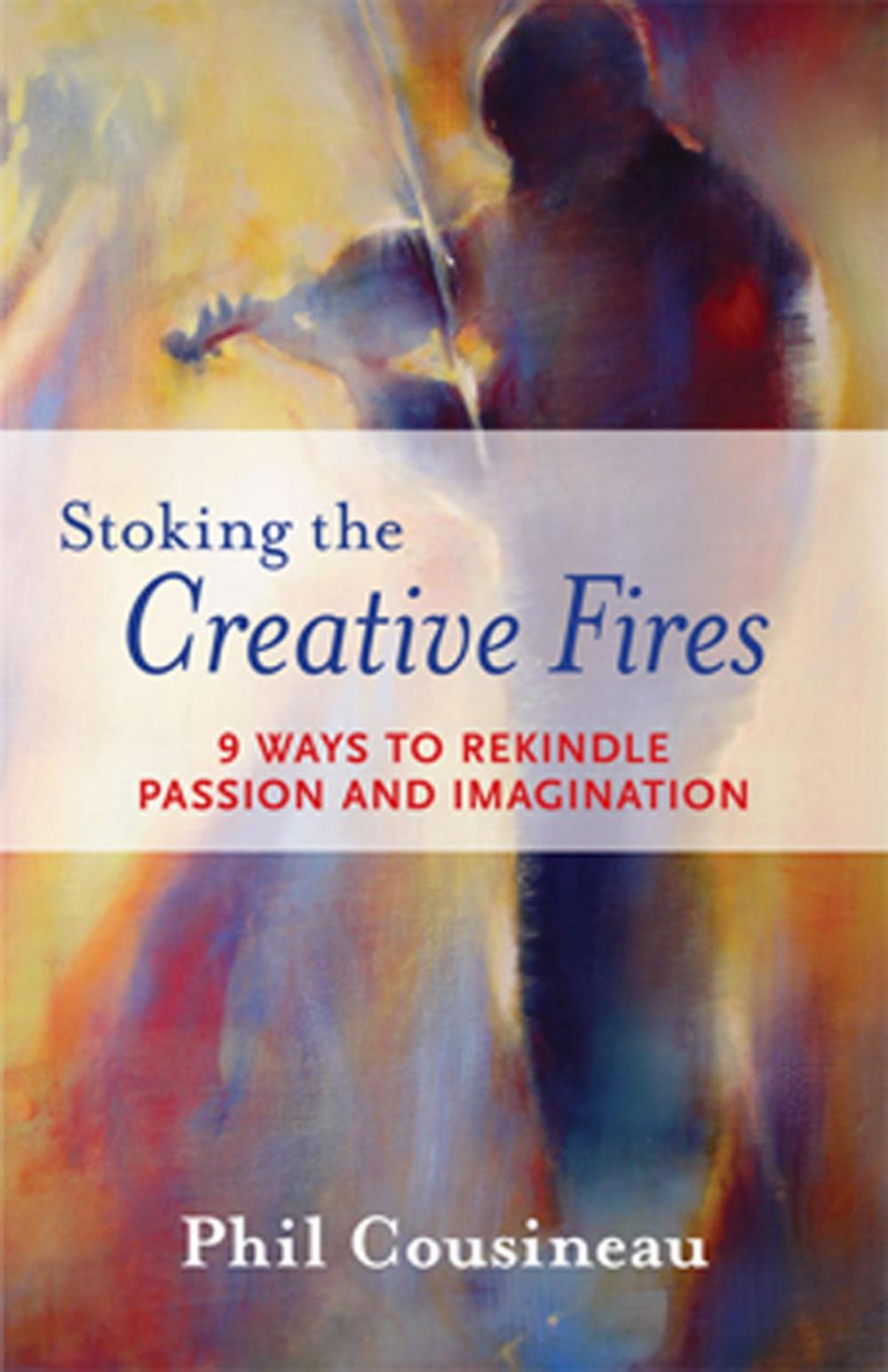 Big bigCover of Stoking the Creative Fires: 9 Ways to Rekindle Passion and Imagination