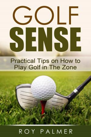 Cover of the book Golf Sense:Practical Tips On How To Play Golf In The Zone by BelowPar