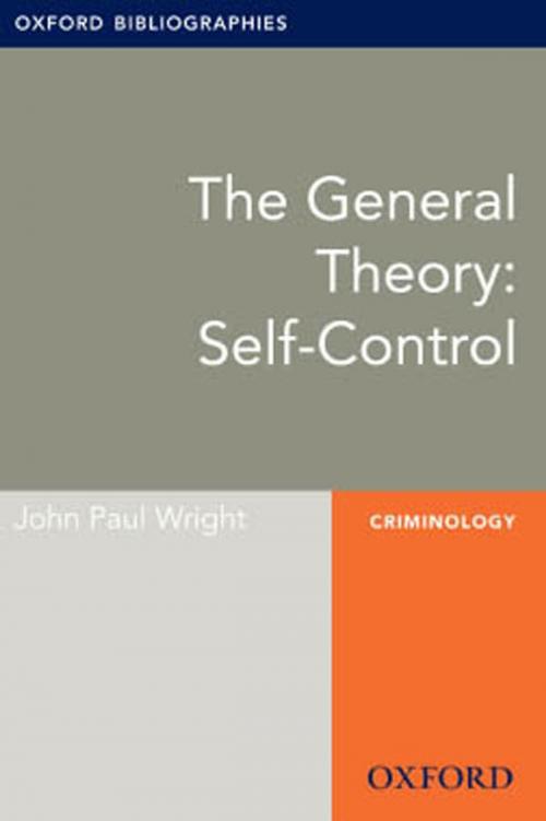 Cover of the book The General Theory: Self-Control: Oxford Bibliographies Online Research Guide by John Paul Wright, Oxford University Press