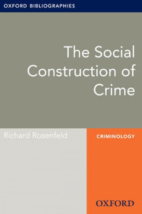 Cover of the book The Social Construction of Crime: Oxford Bibliographies Online Research Guide by Richard Rosenfeld, Oxford University Press