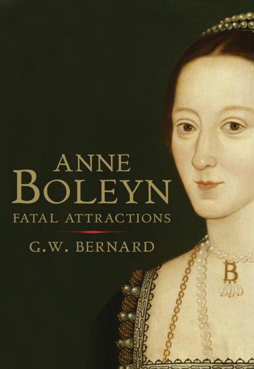 Cover of the book Anne Boleyn: Fatal Attractions by G.W. Bernard, Yale University Press