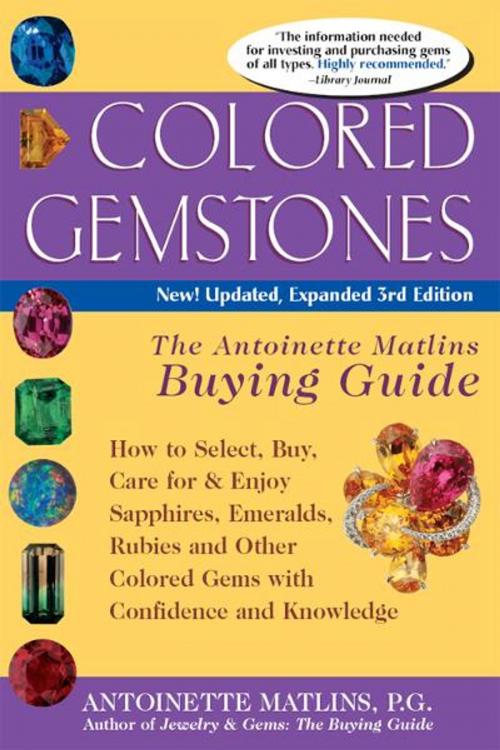 Cover of the book Colored Gemstones, 3rd Edition: The Antoinette Matlins Buying GuideHow to Select, Buy, Care for & Enjoy Sapphires, Emeralds, Rubies and Other Colored Gems with Confidence and Knowledge by Matlins, Antoinette, GemStone Press