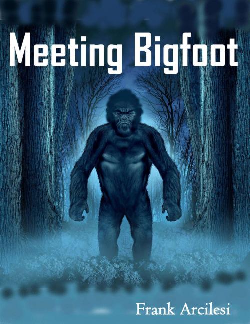 Cover of the book Meeting Bigfoot by Frank Arcilesi, Frank Arcilesi