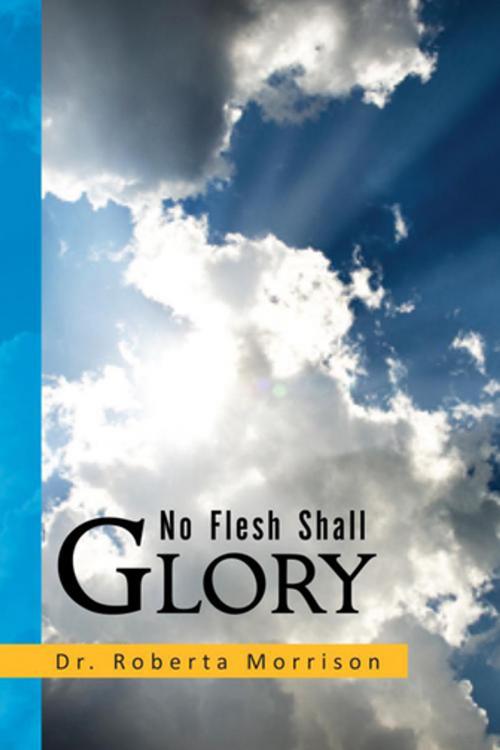 Cover of the book No Flesh Shall Glory by Dr. Roberta Morrison, Xlibris US