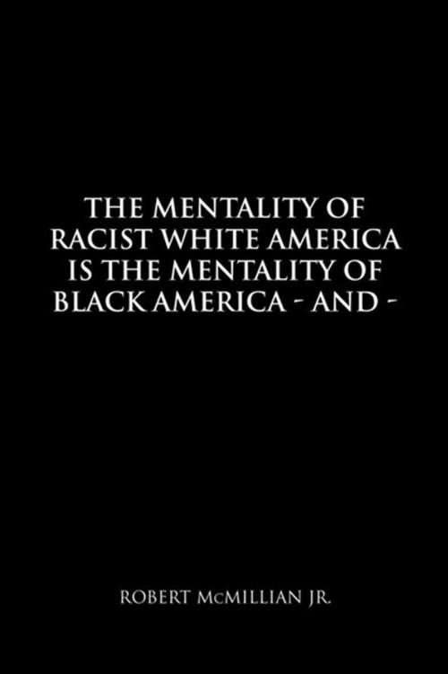 Cover of the book The Mentality of Racist White America Is the Mentality of Black America by Robert McMlillan Jr., Xlibris US