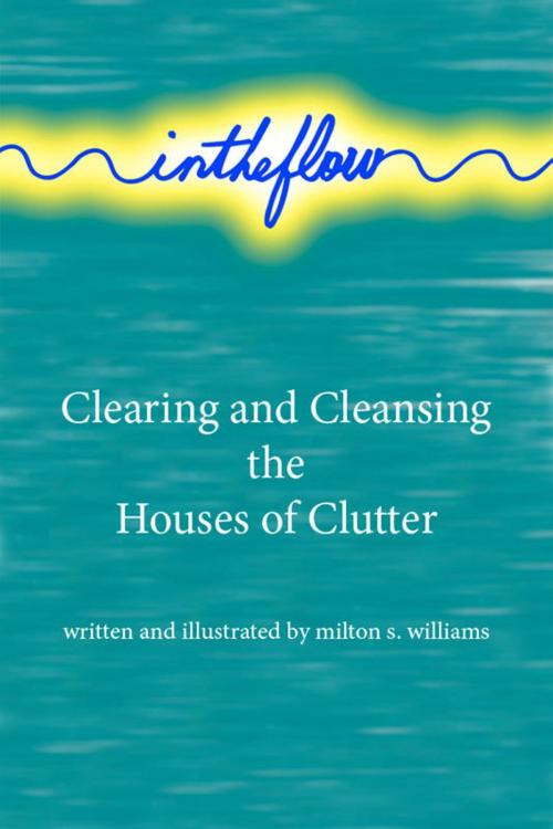 Cover of the book intheflow: Clearing and Cleansing the Houses of Clutter by Milton S. Williams, Milton S. Williams