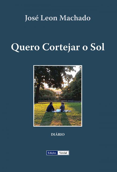 Cover of the book Quero Cortejar o Sol by José Leon Machado, Jose Barbosa Machado