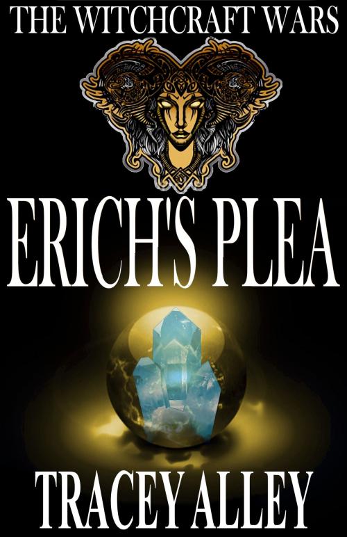 Cover of the book Erich's Plea: Book One of the Witchcraft Wars by Tracey Alley, Tracey Alley