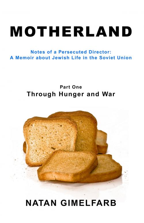 Cover of the book Motherland: Notes of a Persecuted Director, A Memoir about Jewish Life in the Soviet Union, Part I - Through Hunger and War by Natan Gimelfarb, Natan Gimelfarb