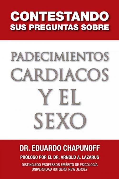 Cover of the book Contestando Sus Preguntas Sobre Padecimientos Cardiacos Y El Sexo by Eduardo Chapunoff, Xlibris US