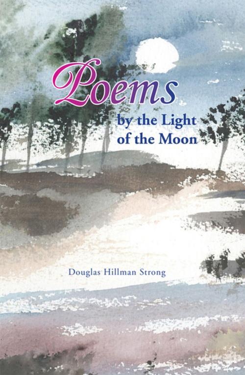 Cover of the book Poems by the Light of the Moon by Douglas Hillman Strong, Xlibris US