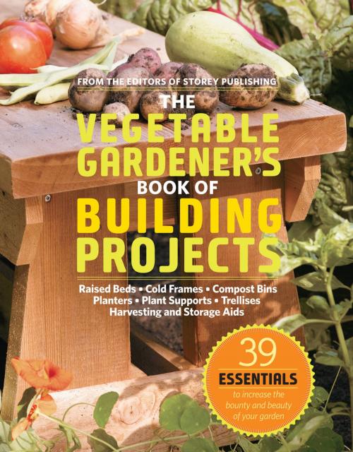 Cover of the book The Vegetable Gardener's Book of Building Projects by Editors of Storey Publishing, Storey Publishing, LLC