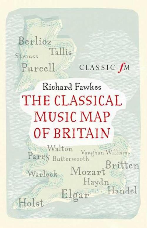 Cover of the book The Classical Music Map of Britain by Richard Fawkes, Elliott & Thompson