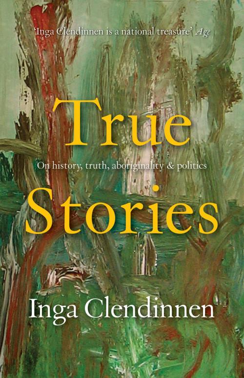 Cover of the book True Stories by Inga Clendinnen, The Text Publishing Company