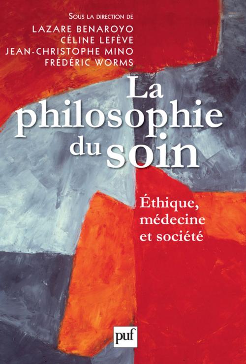 Cover of the book La philosophie du soin by Lazare Benaroyo, Frédéric Worms, Jean-Christophe Mino, Céline Lefève, Presses Universitaires de France