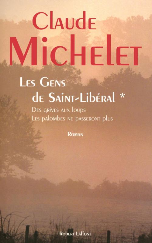 Cover of the book Les gens de Saint Liberal - Tome 1 by Claude MICHELET, Groupe Robert Laffont