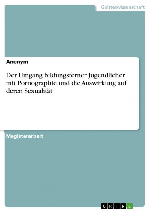 Cover of the book Der Umgang bildungsferner Jugendlicher mit Pornographie und die Auswirkung auf deren Sexualität by Anonym, GRIN Verlag