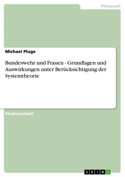 Cover of the book Bundeswehr und Frauen - Grundlagen und Auswirkungen unter Berücksichtigung der Systemtheorie by Michael Pluge, GRIN Verlag