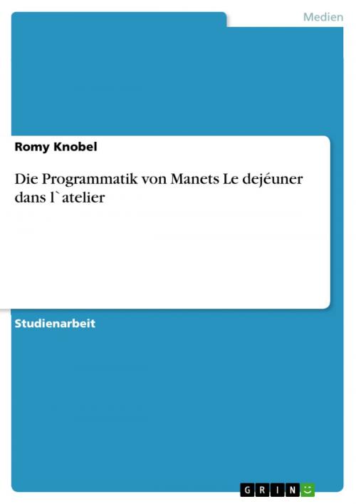 Cover of the book Die Programmatik von Manets Le dejéuner dans l`atelier by Romy Knobel, GRIN Verlag