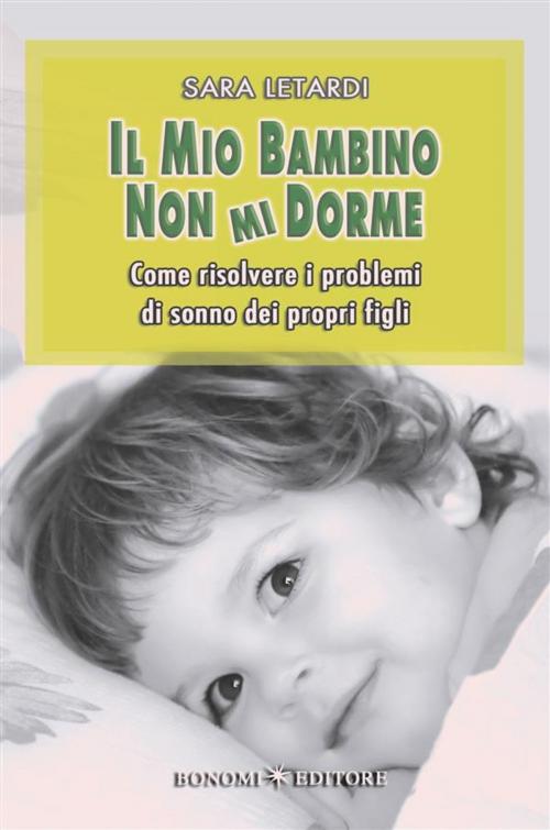 Cover of the book Il Mio Bambino Non Mi Dorme by Sara Letardi, Bonomi Editore