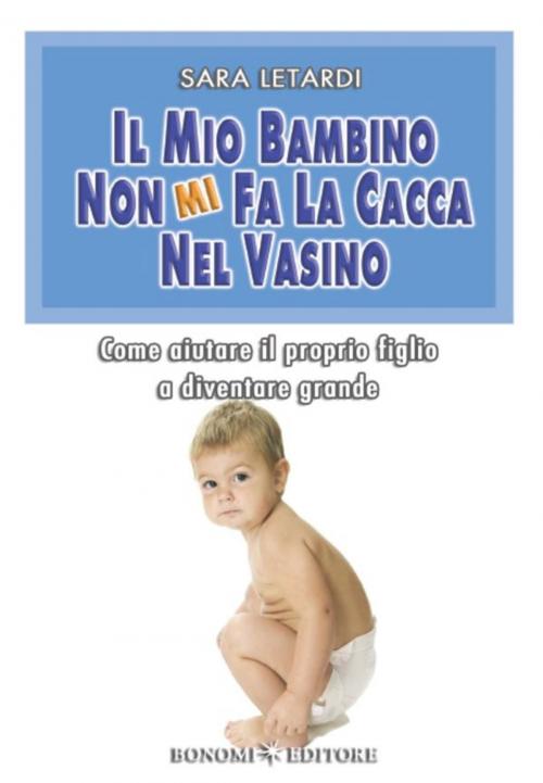 Cover of the book Il mio bambino non mi fa la cacca nel vasino by Sara Letardi, Bonomi Editore