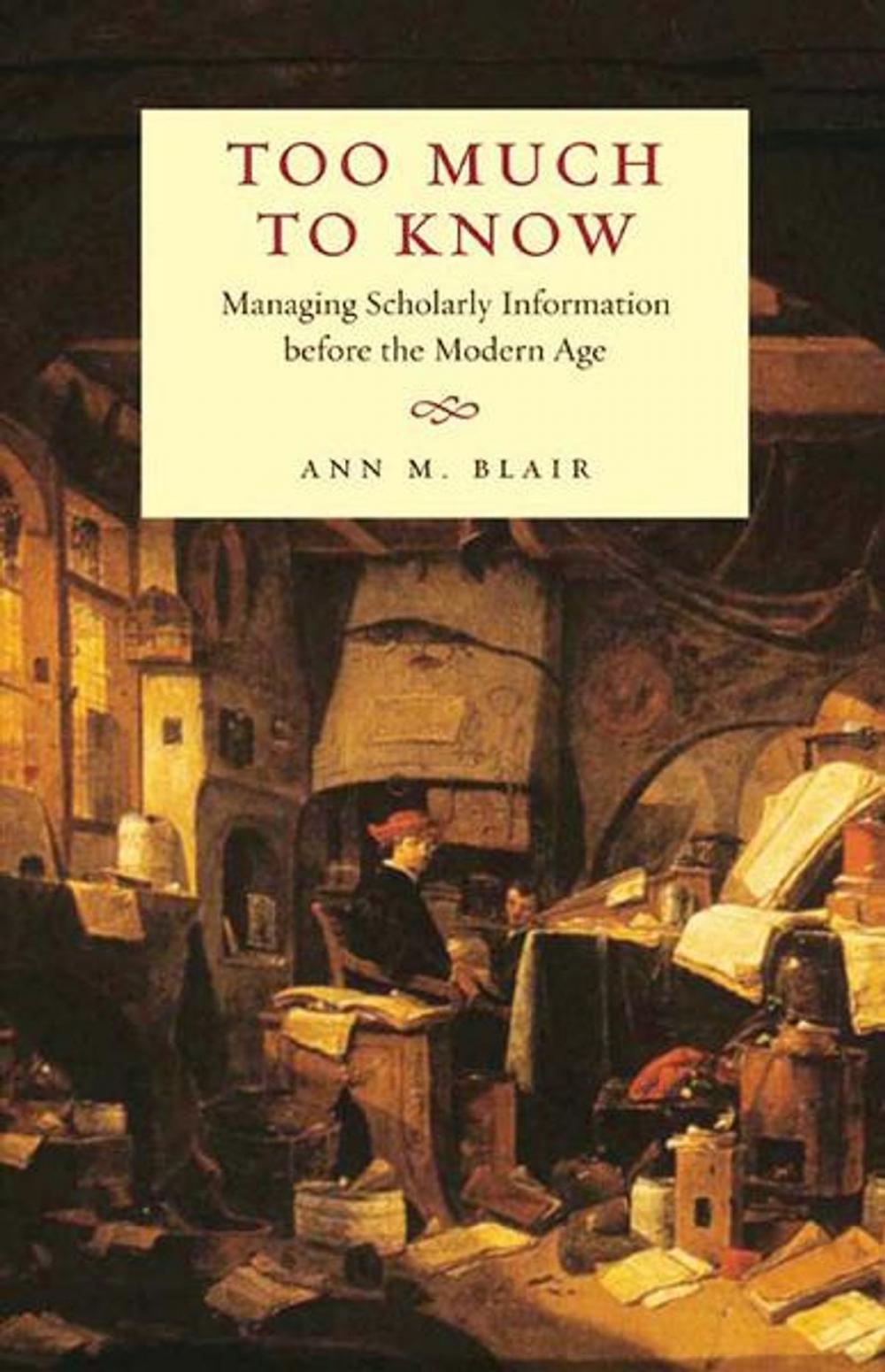 Big bigCover of Too Much to Know: Managing Scholarly Information before the Modern Age