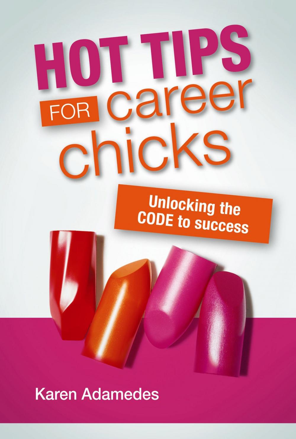 Big bigCover of Hot Tips For Career Chicks: Unlocking the CODE to Success