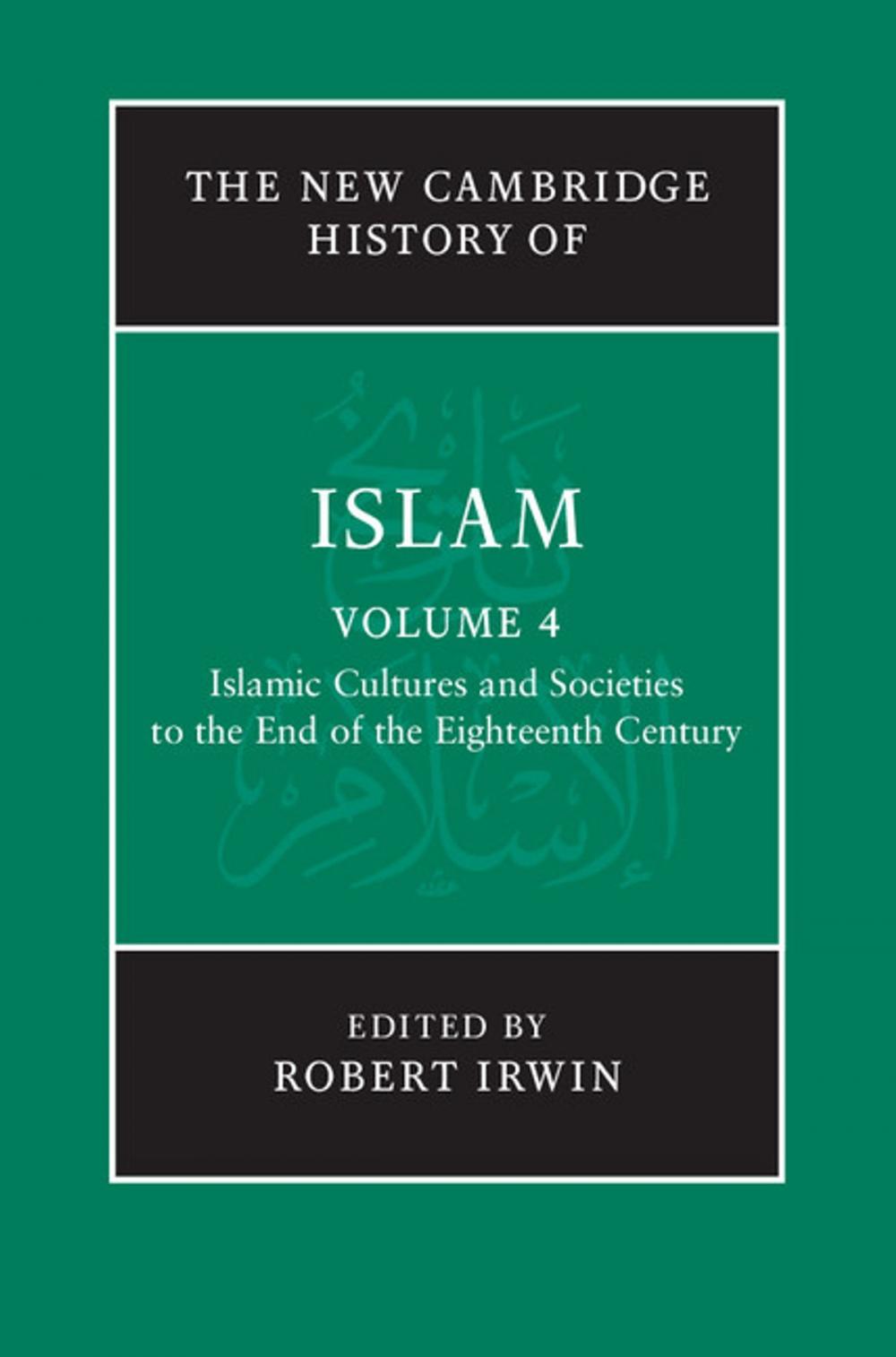 Big bigCover of The New Cambridge History of Islam: Volume 4, Islamic Cultures and Societies to the End of the Eighteenth Century