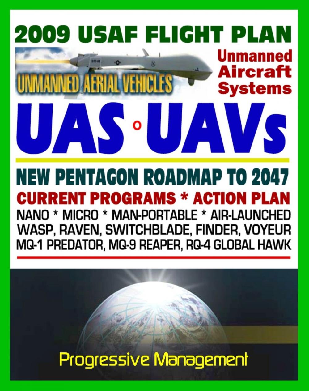 Big bigCover of 2009-2047 U.S. Air Force Unmanned Aircraft Systems (UAS) and UAV Flight Plan - Current Program, Action Plan, Nano, Micro, Man-Portable, Air-Launched, Predator, Reaper, Global Hawk, Raven