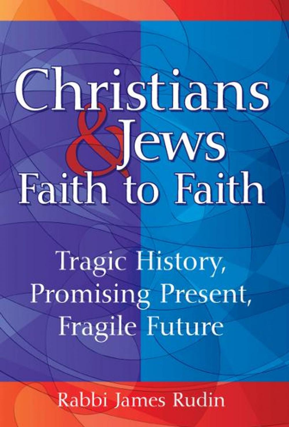 Big bigCover of Christians and Jews—Faith to Faith: Tragic History, Promising Present, Fragile Future