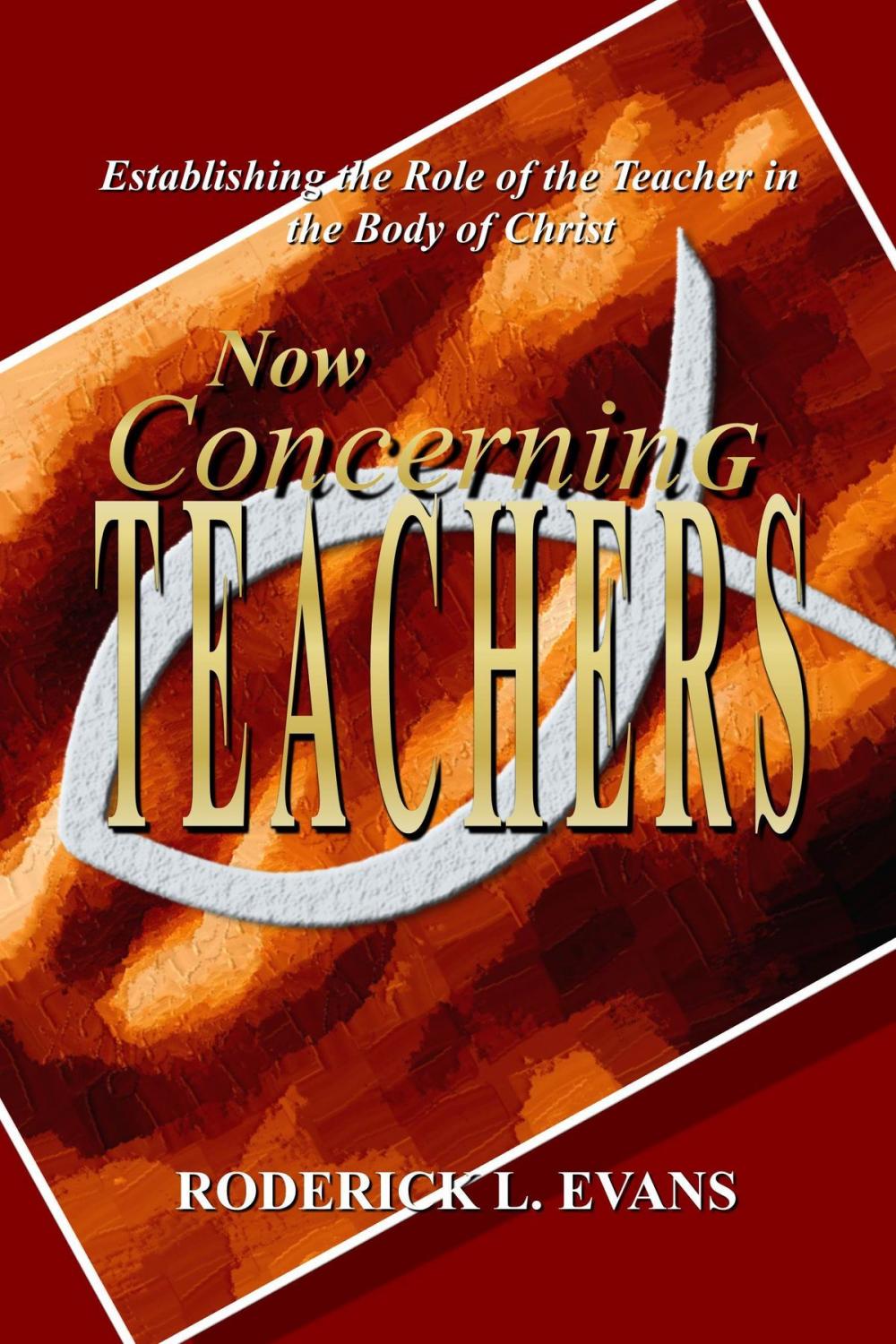 Big bigCover of Now Concerning Teachers: Establishing the Role of the Teacher in the Body of Christ