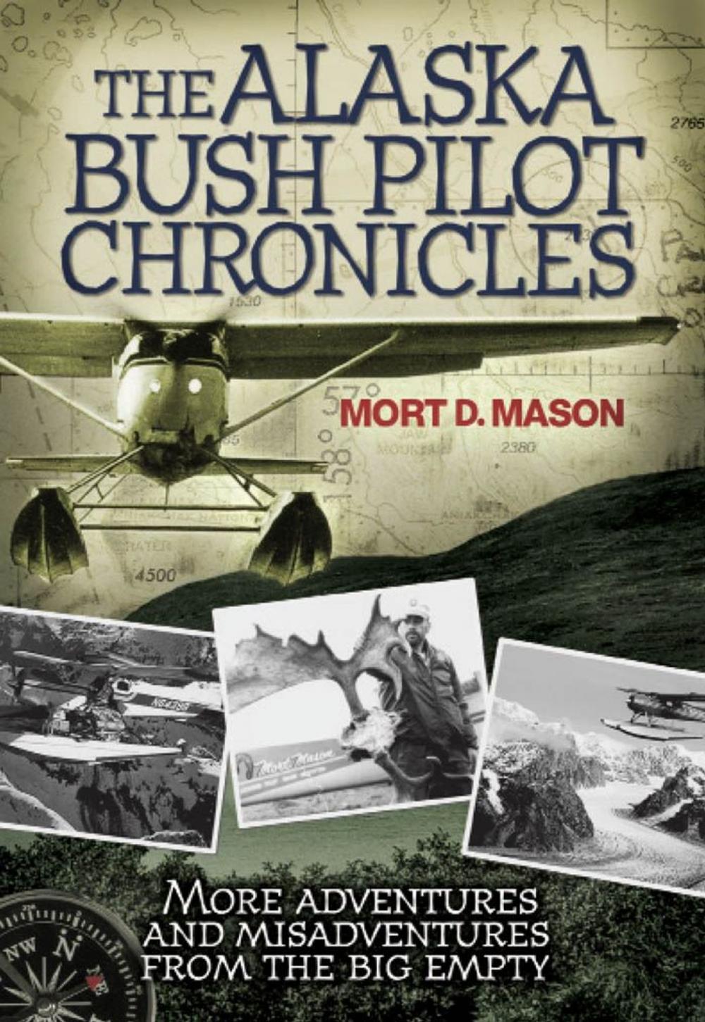 Big bigCover of The Alaska Bush Pilot Chronicles: More Adventures and Misadventures from the Big Empty