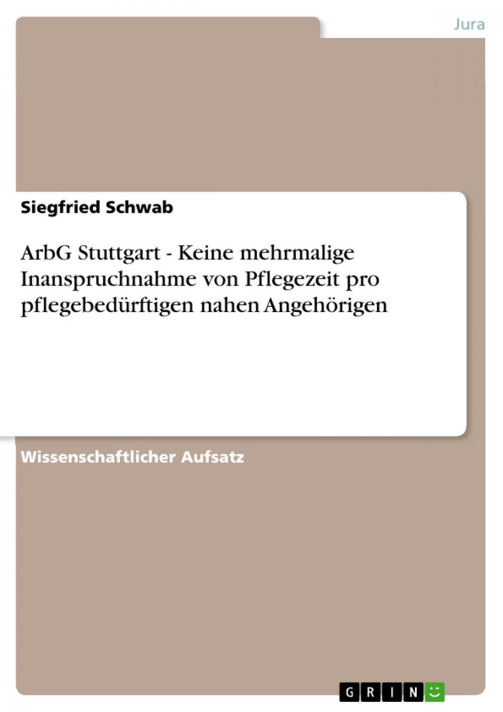 Big bigCover of ArbG Stuttgart - Keine mehrmalige Inanspruchnahme von Pflegezeit pro pflegebedürftigen nahen Angehörigen