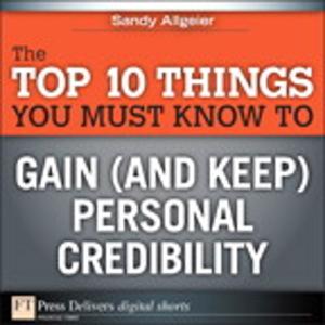 Cover of the book The Top 10 Things You Must Know to Gain (and Keep) Personal Credibility by Michael Valentine, Keith Barker