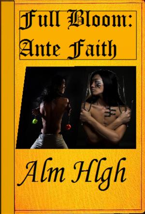 Cover of the book Full Bloom: Ante Faith by Alm Hlgh