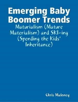 Cover of the book Emerging Baby Boomer Trends: Maturialism (Mature Materialism) and SKI-ing (Spending the Kids’ Inheritance) by Jesus Guerrero Jimenez
