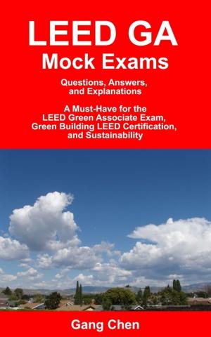 Cover of LEED GA Mock Exams: Questions, Answers, and Explanations: A Must-Have for the LEED Green Associate Exam, Green Building LEED Certification, and Sustainability