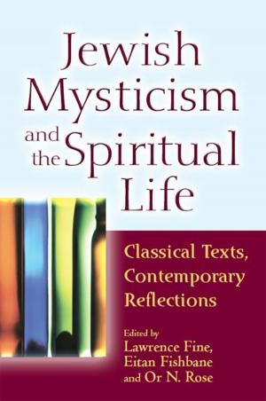 Cover of the book Jewish Mysticism and the Spiritual Life: Classical Texts, Contemporary Reflections by Rabbi Lawrence A. Hoffman, PhD