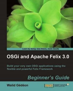 Cover of the book OSGi and Apache Felix 3.0 Beginner's Guide by Sigismondo Boschi, Gabriele Santomaggio