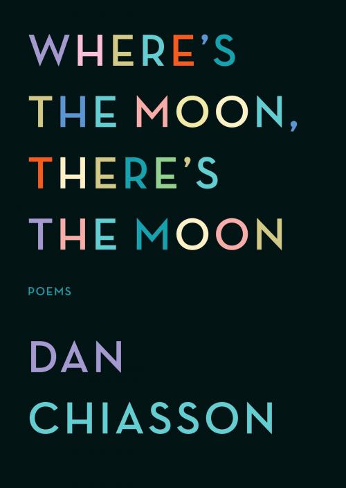 Cover of the book Where's the Moon, There's the Moon by Dan Chiasson, Knopf Doubleday Publishing Group