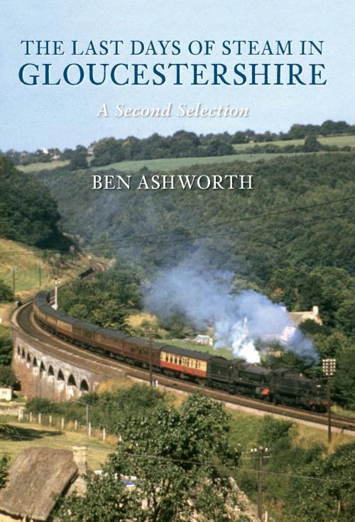 Cover of the book The Last Days of Steam in Gloucestershire A Second Selection by Ben Ashworth, Amberley Publishing