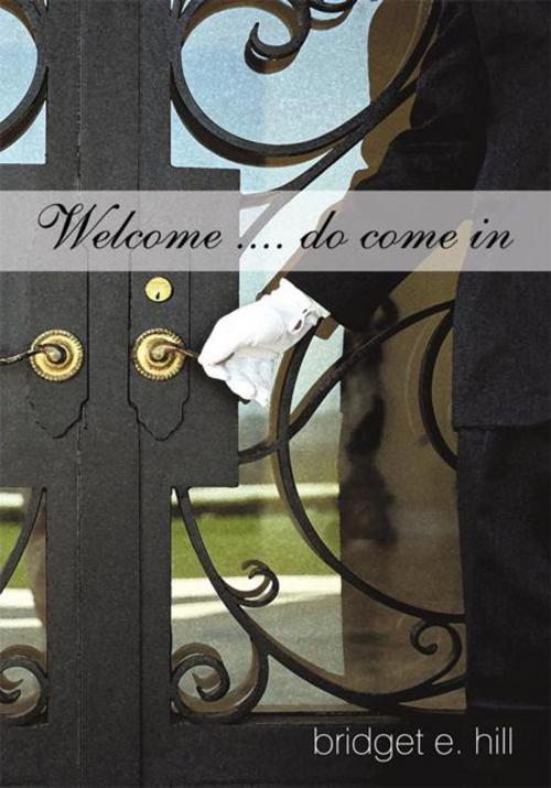Cover of the book Welcome .... Do Come In by Bridget E. Hill, iUniverse